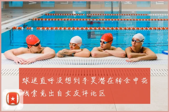 球迷直呼没想到李昊潜在转会申花线索竟出自女友评论区